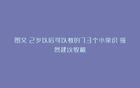 图文：2岁以后可以教的73个小常识（强烈建议收藏）