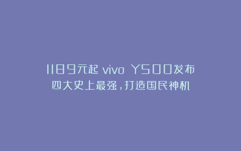 1189元起！vivo Y500发布：四大史上最强，打造国民神机