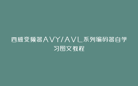 西威变频器AVY/AVL系列编码器自学习图文教程