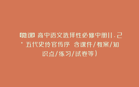 【微课】高中语文选择性必修中册11.2*《五代史伶官传序》（含课件/教案/知识点/练习/试卷等)