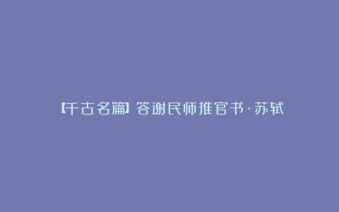 【千古名篇】答谢民师推官书·苏轼