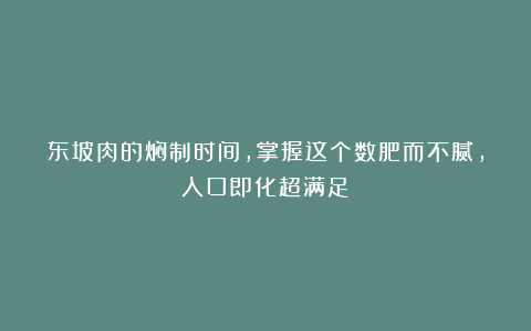 东坡肉的焖制时间，掌握这个数肥而不腻，入口即化超满足