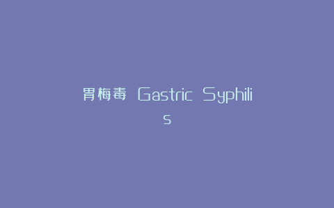 胃梅毒 Gastric Syphilis