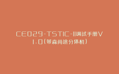 CE029-TSTIC-II调试手册V1.0(蒂森尚途分体机)