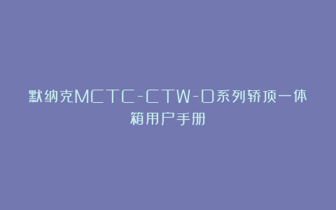 默纳克MCTC-CTW-D系列轿顶一体箱用户手册