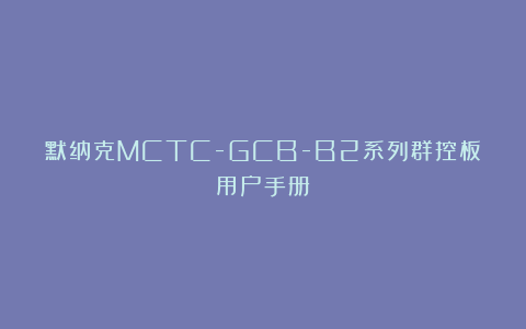 默纳克MCTC-GCB-B2系列群控板用户手册