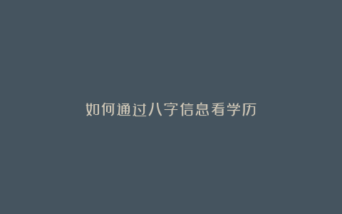 如何通过八字信息看学历