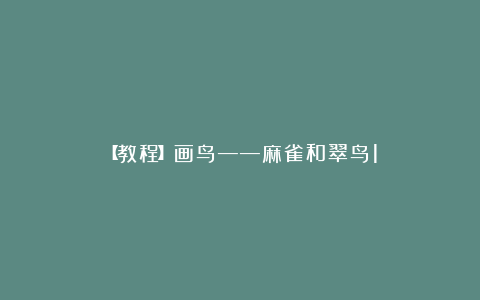 【教程】画鸟——麻雀和翠鸟1