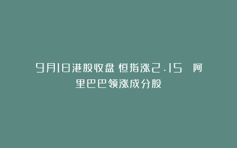 9月1日港股收盘：恒指涨2.15% 阿里巴巴领涨成分股