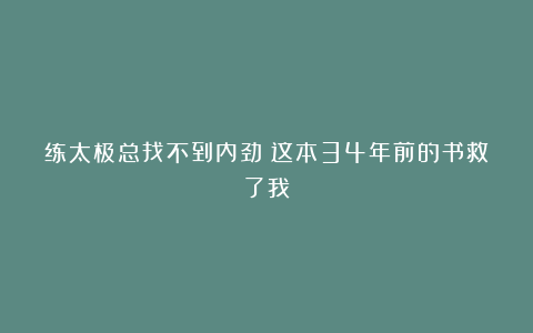 练太极总找不到内劲？这本34年前的书救了我