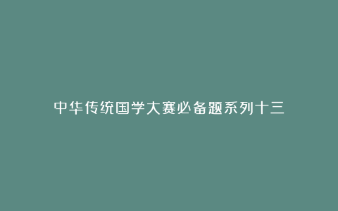 中华传统国学大赛必备题系列十三