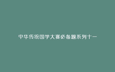 中华传统国学大赛必备题系列十一