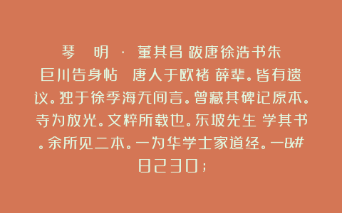 琴韻書聲:明 · 董其昌《跋唐徐浩书朱巨川告身帖》 唐人于欧褚锺薛辈。皆有遗议。独于徐季海无间言。曾藏其碑记原本。寺为放光。文粹所载也。东坡先生寔学其书。余所见二本。一为华学士家道经。一…