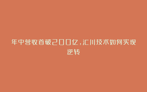 年中营收首破200亿，汇川技术如何实现逆转？