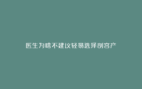 医生为啥不建议轻易选择剖宫产？