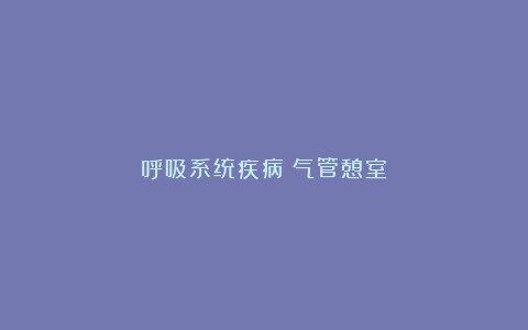 呼吸系统疾病丨气管憩室