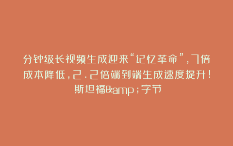 分钟级长视频生成迎来“记忆革命”，7倍成本降低，2.2倍端到端生成速度提升!｜斯坦福&字节