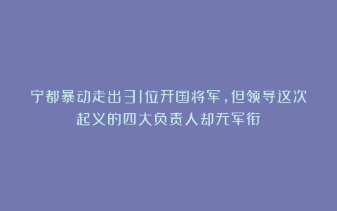 宁都暴动走出31位开国将军，但领导这次起义的四大负责人却无军衔