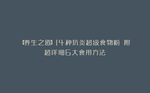 【养生之道】14种抗炎超级食物粉‼️附超详细6大食用方法