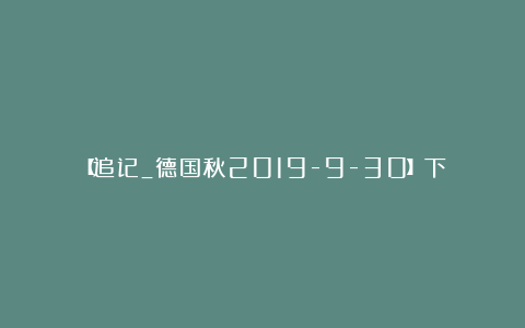 【追记_德国秋2019-9-30】下