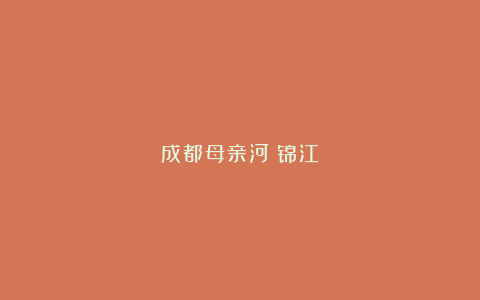 成都母亲河：锦江