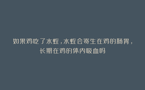 如果鸡吃了水蛭，水蛭会寄生在鸡的肠胃，长期在鸡的体内吸血吗？