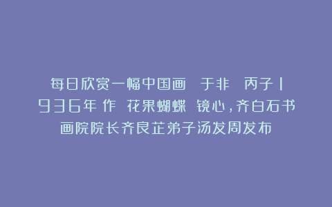每日欣赏一幅中国画 |于非闇 丙子（1936年）作 花果蝴蝶 镜心，齐白石书画院院长齐良芷弟子汤发周发布