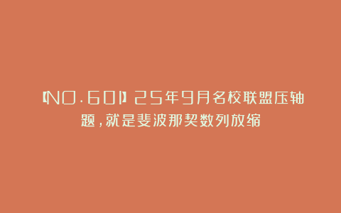 【NO.601】25年9月名校联盟压轴题，就是斐波那契数列放缩