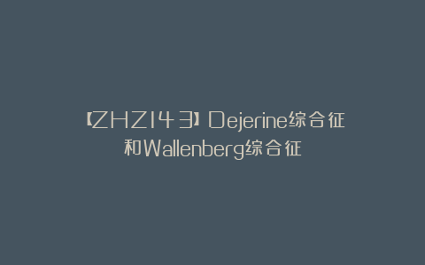 【ZHZ143】Dejerine综合征和Wallenberg综合征