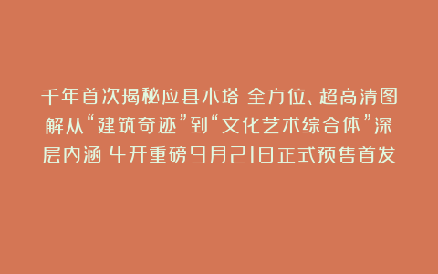 千年首次揭秘应县木塔！全方位、超高清图解从“建筑奇迹”到“文化艺术综合体”深层内涵！4开重磅9月21日正式预售首发！
