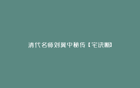清代名师刘翼中秘传【陽宅诀断】
