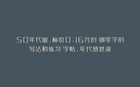 50年代版，标价0.16元的《钢笔字的写法和练习》字帖，年代感甚浓