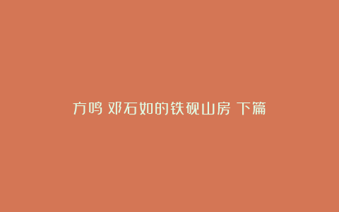 方鸣：邓石如的铁砚山房（下篇）