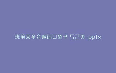 班前安全会喊话口袋书丨52页.pptx