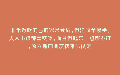 非常好吃的5道家常食谱，做法简单易学，大人小孩都喜欢吃，而且做起来一点都不难，感兴趣的朋友快来试试吧！