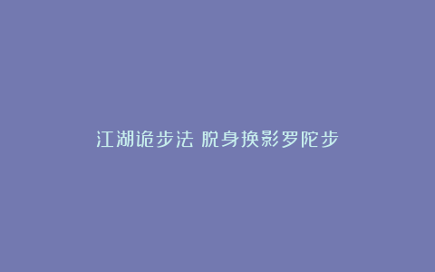 江湖诡步法：脱身换影罗陀步