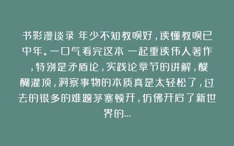 书影漫谈录：年少不知教员好，读懂教员已中年。一口气看完这本《一起重读伟人著作》，特别是矛盾论，实践论章节的讲解，醍醐灌顶，洞察事物的本质真是太轻松了，过去的很多的难题茅塞顿开，仿佛开启了新世界的…