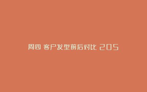 周四：客户发型前后对比（205）