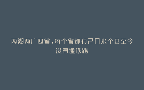 两湖两广四省，每个省都有20来个县至今没有通铁路？