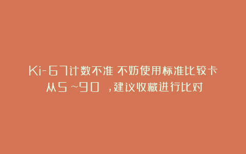 Ki-67计数不准？不妨使用标准比较卡（从5%~90％），建议收藏进行比对！