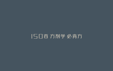 150首《方剂学》必背方