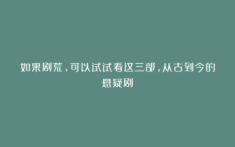如果剧荒，可以试试看这三部，从古到今的悬疑剧