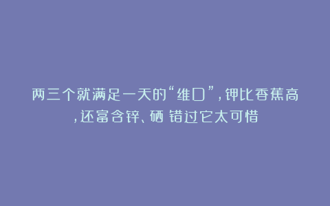 两三个就满足一天的“维D”，钾比香蕉高，还富含锌、硒！错过它太可惜！