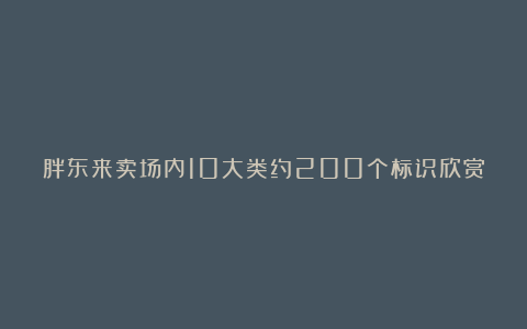胖东来卖场内10大类约200个标识欣赏