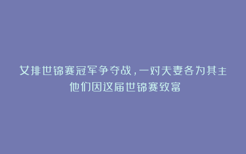 女排世锦赛冠军争夺战，一对夫妻各为其主！他们因这届世锦赛致富