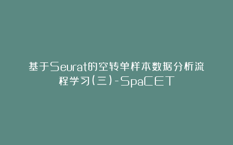 基于Seurat的空转单样本数据分析流程学习(三)-SpaCET