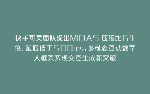 快手可灵团队提出MIDAS：压缩比64倍、延迟低于500ms，多模态互动数字人框架实现交互生成新突破
