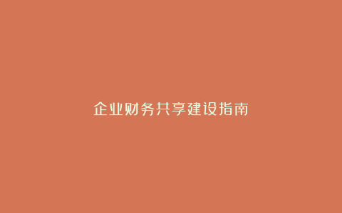 企业财务共享建设指南