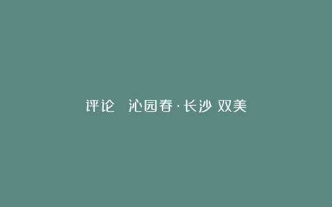 评论||《沁园春·长沙》双美