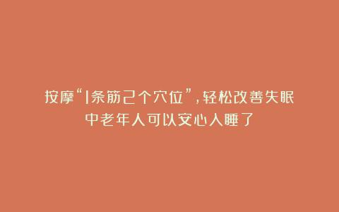 按摩“1条筋2个穴位”，轻松改善失眠！中老年人可以安心入睡了！